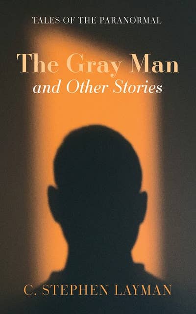 The Gray Man and Other Stories: Tales of the Paranormal