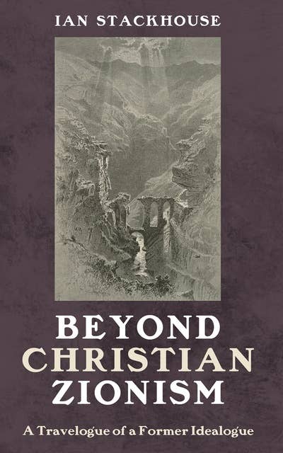Beyond Christian Zionism: A Travelogue of a Former Idealogue