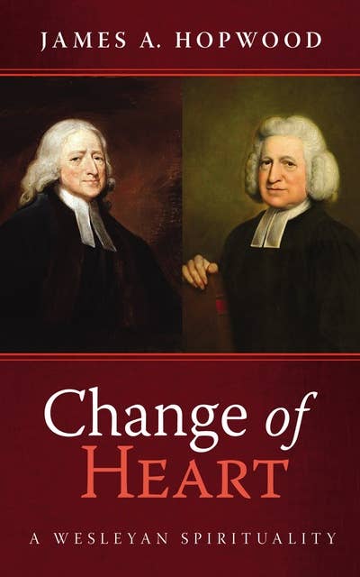 Change of Heart: A Wesleyan Spirituality