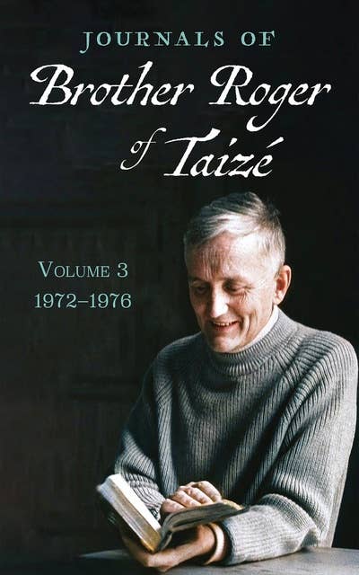 Journals of Brother Roger of Taizé, Volume 3: 1972–1976