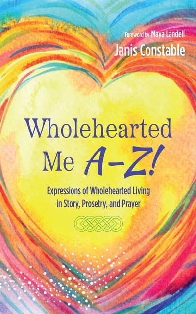 Wholehearted Me A–Z!: Expressions of Wholehearted Living in Story, Prosetry, and Prayer