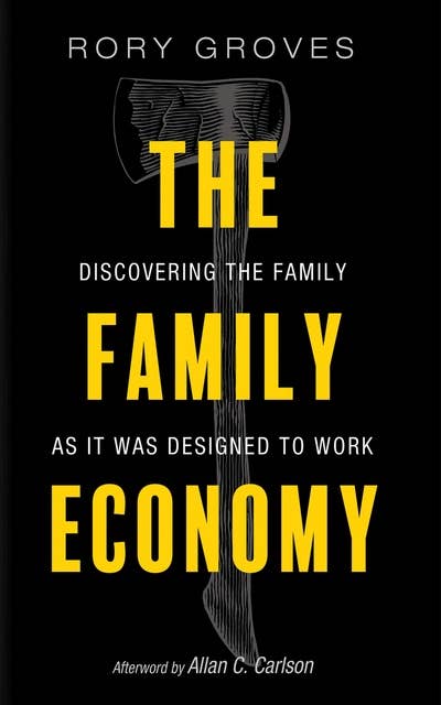 The Family Economy: Discovering the Family as It Was Designed to Work