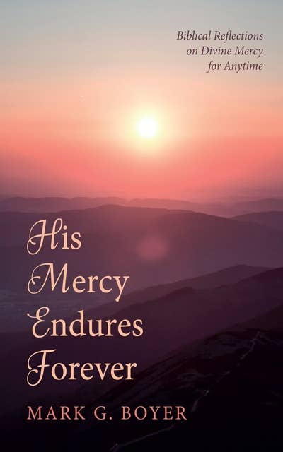 His Mercy Endures Forever: Biblical Reflections on Divine Mercy for Anytime