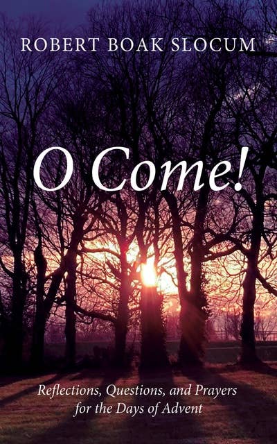 O Come!: Reflections, Questions, and Prayers for the Days of Advent