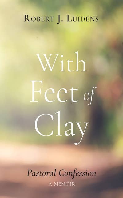 With Feet of Clay: Pastoral Confession—A Memoir
