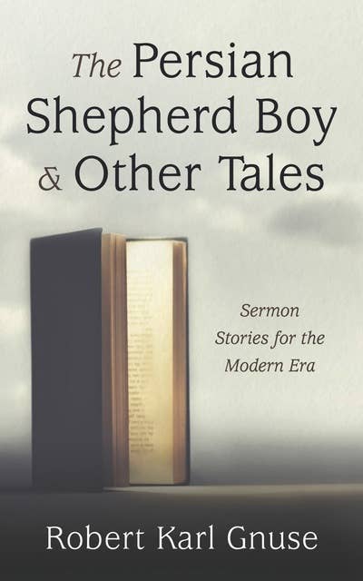 The Persian Shepherd Boy and Other Tales: Sermon Stories for the Modern Era