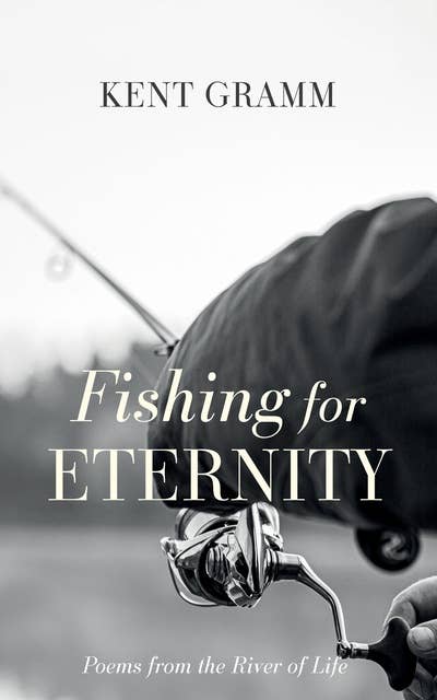Fishing for Eternity: Poems from the River of Life