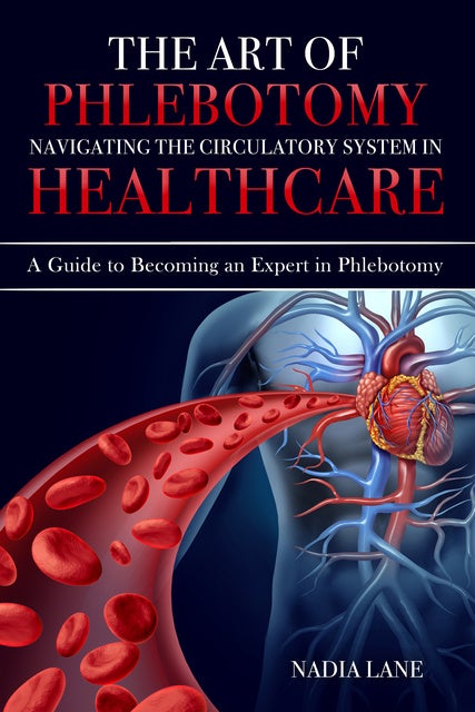 The Art Of Phlebotomy Navigating The Circulatory System: A Guide To ...