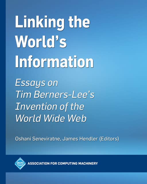 Linking the World's Information: Essays on Tim Berners-Lee's Invention of the World Wide Web