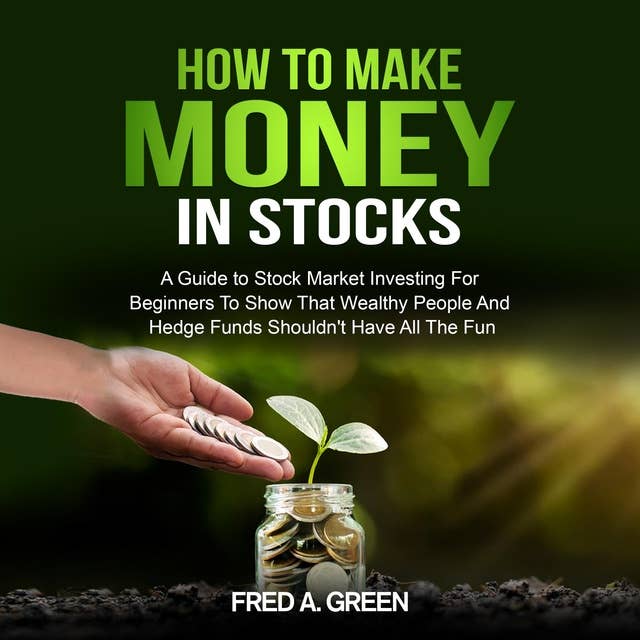 How To Make Money In Stocks: A Guide to Stock Market Investing for Beginners to Show That Wealthy People and Hedge Funds Shouldn’t Have All the Fun