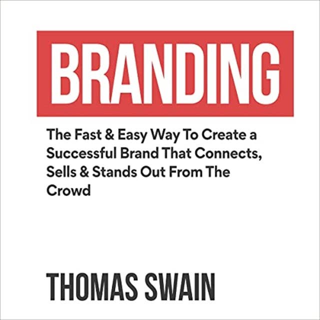 Branding: The Fast & Easy Way to Create a Successful Brand That Connects, Sells & Stands Out from the Crowd