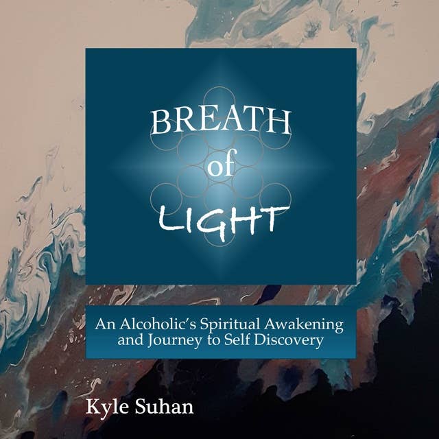 Breath of Light: An Alcoholic's Spiritual Awakening and Journey to Self Discovery