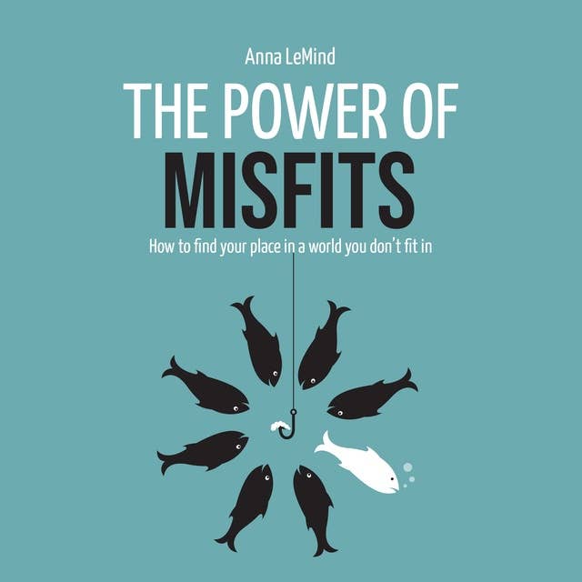 The Power of Misfits: How to Find Your Place in a World You Don’t Fit In