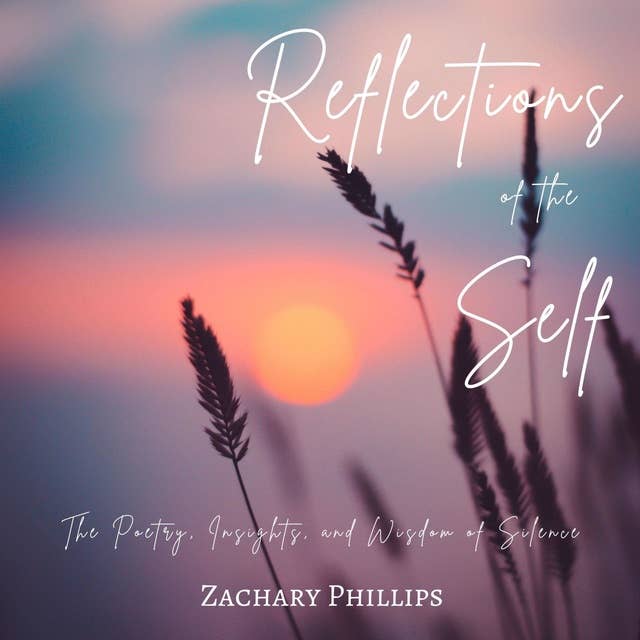 Reflections of the Self: The Poetry, Insights, and Wisdom of Silence