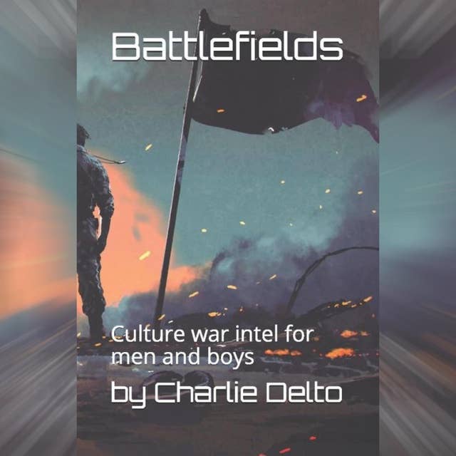 Battlefields: Culture war intel for men and boys: Culture war intel for men and boys