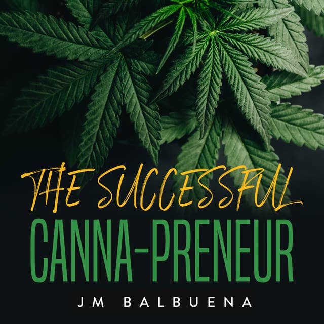 The Successful Canna-preneur: The Practical Guide to Thrive in the Legal Cannabis Space
