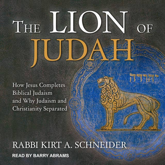 The Lion of Judah: How Jesus Completes Biblical Judaism and Why Judaism and Christianity Separated
