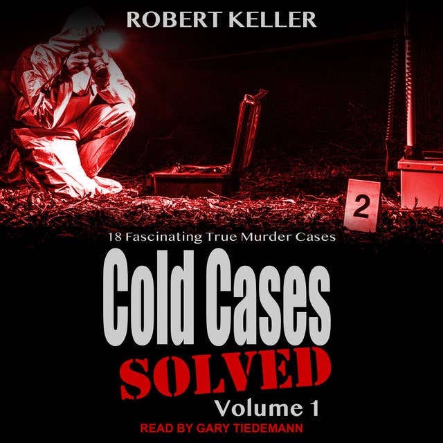 Cold Cases: Solved Volume 1: 18 Fascinating True Crime Cases