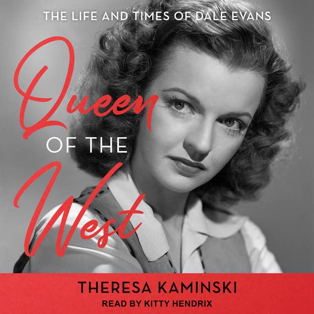 Queen Of The West: The Life and Times of Dale Evans