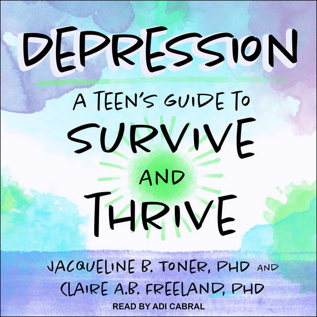 Depression: A Teen’s Guide to Survive and Thrive