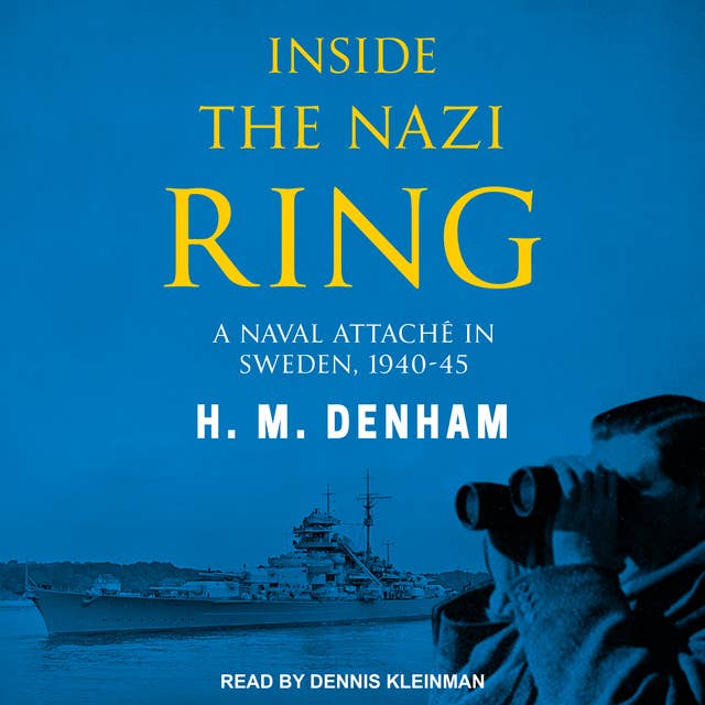 Inside the Nazi Ring: A Naval Attaché in Sweden, 1940-45
