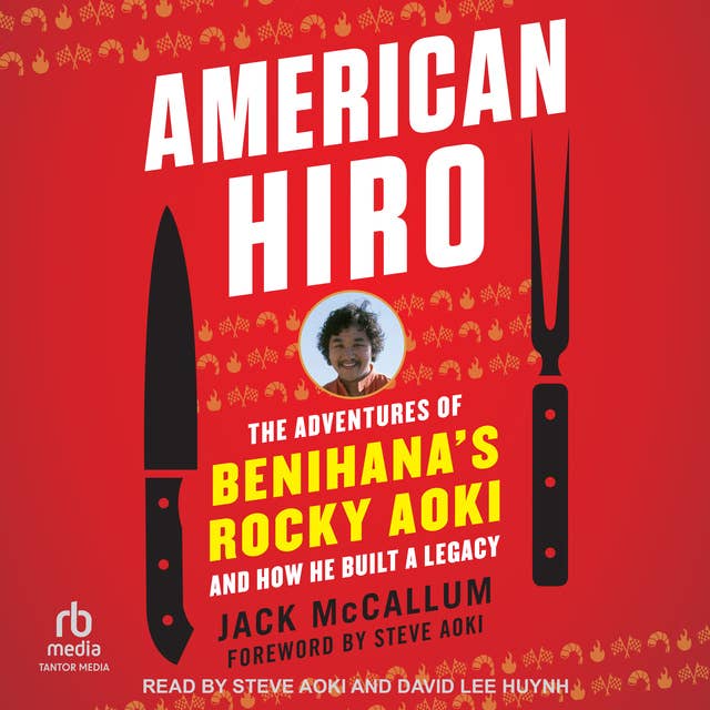 American Hiro: The Adventures of Benihana’s Rocky Aoki and How He Built a Legacy