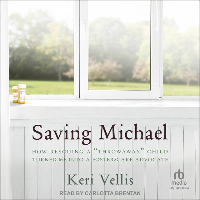 Saving Michael: How Rescuing a "Throwaway Child" Turned Me into a Foster Care Advocate