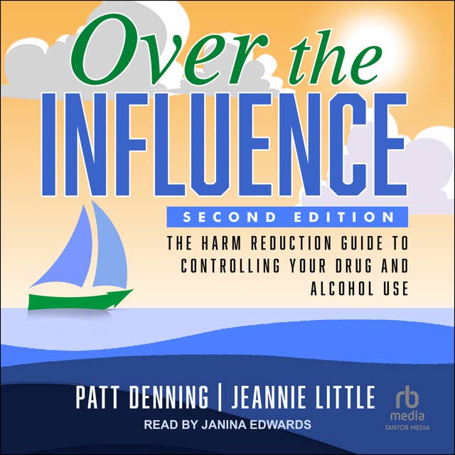 Over the Influence: The Harm Reduction Guide to Controlling Your Drug and Alcohol Use: Second Edition