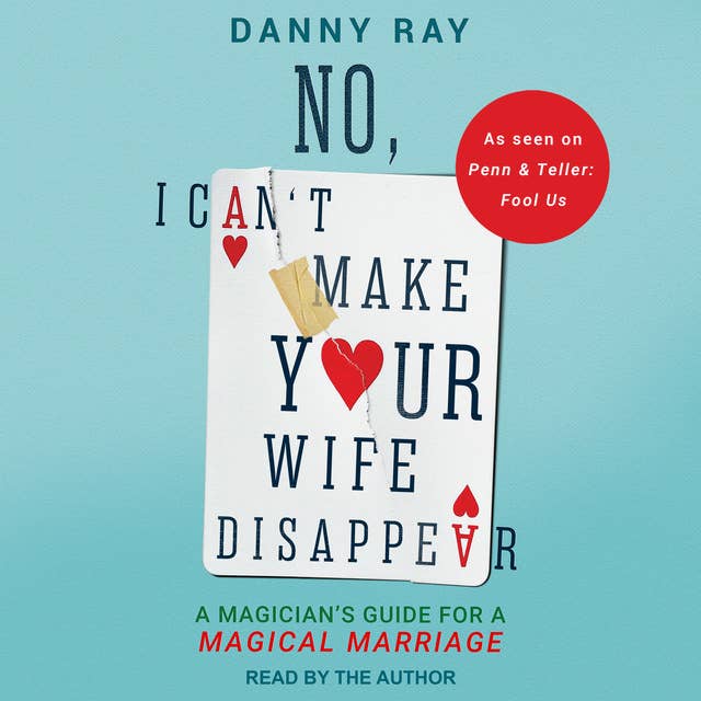 No, I Can't Make Your Wife Disappear: A Magician’s Guide for a Magical Marriage
