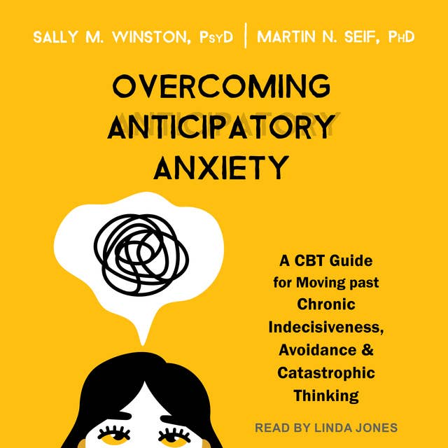 Cover for Overcoming Anticipatory Anxiety: A CBT Guide for Moving Past Chronic Indecisiveness, Avoidance, and Catastrophic Thinking