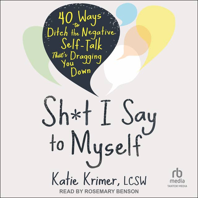 Sh*t I Say to Myself: 40 Ways to Ditch the Negative Self-Talk That's Dragging You Down
