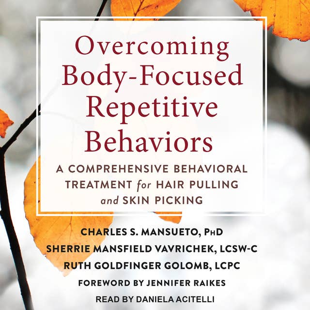 Overcoming Body-Focused Repetitive Behaviors: A Comprehensive Behavioral Treatment for Hair Pulling and Skin Picking