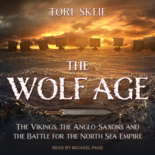 The Wolf Age: The Vikings, the Anglo-Saxons and the Battle for the North Sea Empire