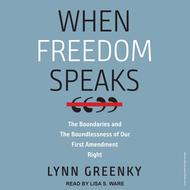 When Freedom Speaks: The Boundaries and the Boundlessness of Our First Amendment Right