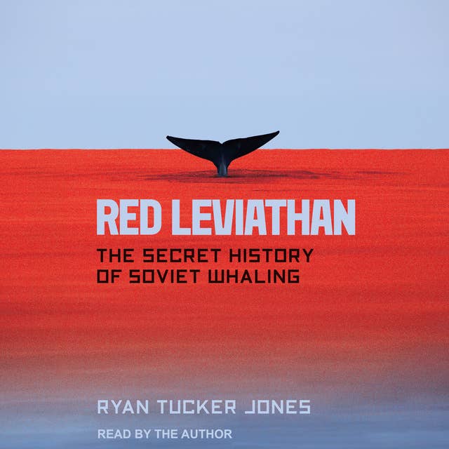 Red Leviathan: The Secret History of Soviet Whaling