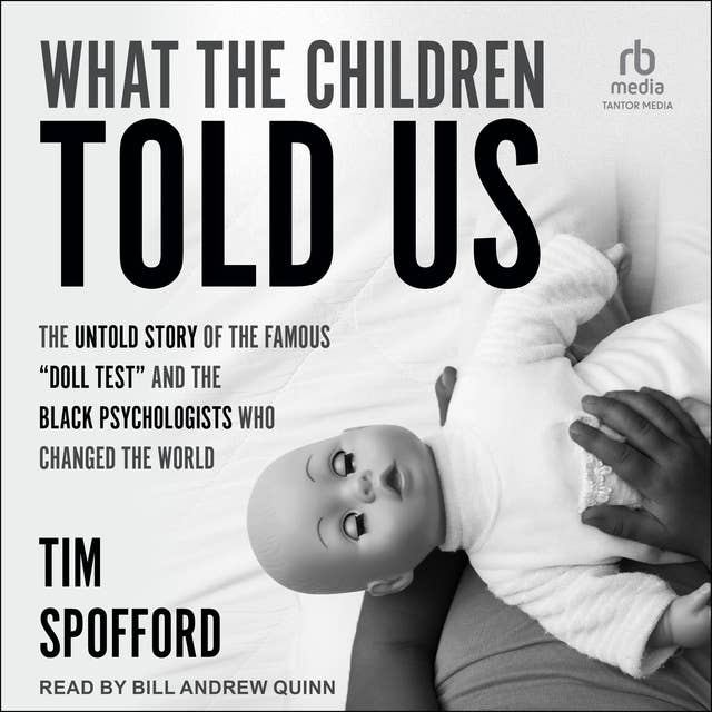 What the Children Told Us: The Untold Story of the Famous “Doll Test” and the Black Psychologists Who Changed the World