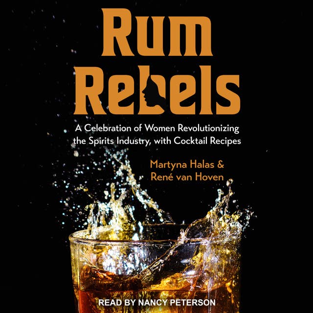 Rum Rebels: A Celebration of Women Revolutionizing the Spirits Industry, with Cocktail Recipes
