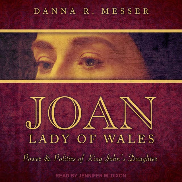 Joan, Lady of Wales: Power & Politics of King John’s Daughter