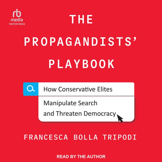 The Propagandists' Playbook: How Conservative Elites Manipulate Search and Threaten Democracy