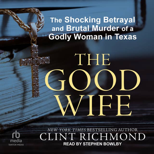 The Good Wife: The Shocking Betrayal and Brutal Murder of a Godly Woman in Texas