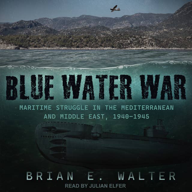 Blue Water War: The Maritime Struggle in the Mediterranean and Middle East, 1940–1945