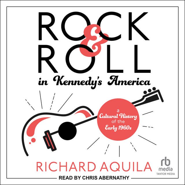 Rock & Roll in Kennedy's America: A Cultural History of the Early 1960s