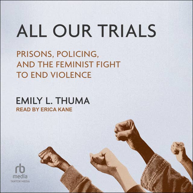 All Our Trials: Prisons, Policing, and the Feminist Fight to End Violence
