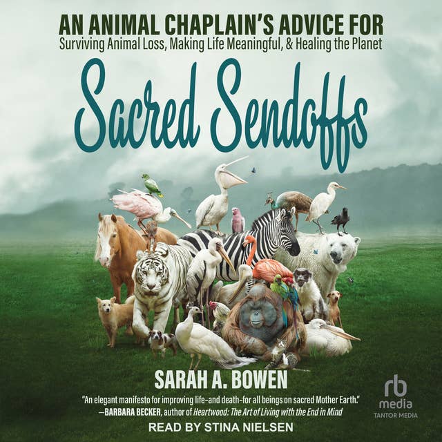 Sacred Sendoffs: An Animal Chaplain’s Advice for Surviving Animal Loss, Making Life Meaningful, and Healing the Planet