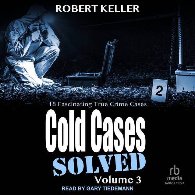 Cold Cases: Solved Volume 3: 18 Fascinating True Crime Cases