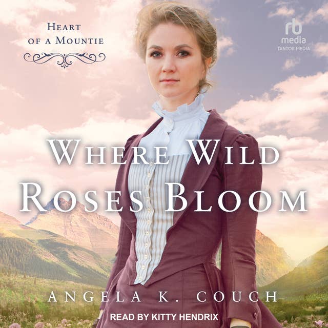 Where Wild Roses Bloom: Heart of A Mountie