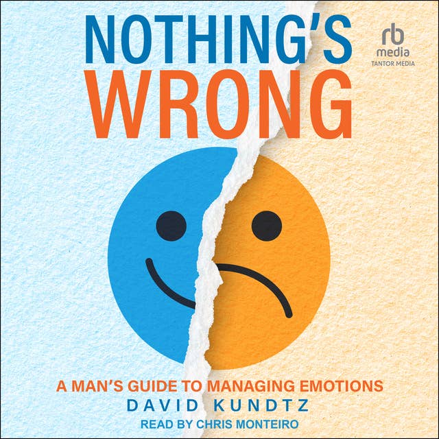 Nothing's Wrong: A Man's Guide to Managing Emotions