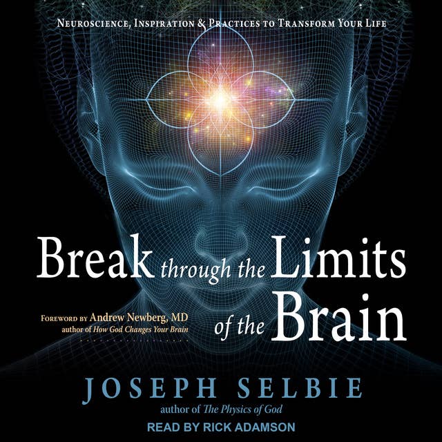 Break Through the Limits of the Brain: Neuroscience, Inspiration, and Practices to Transform Your Life