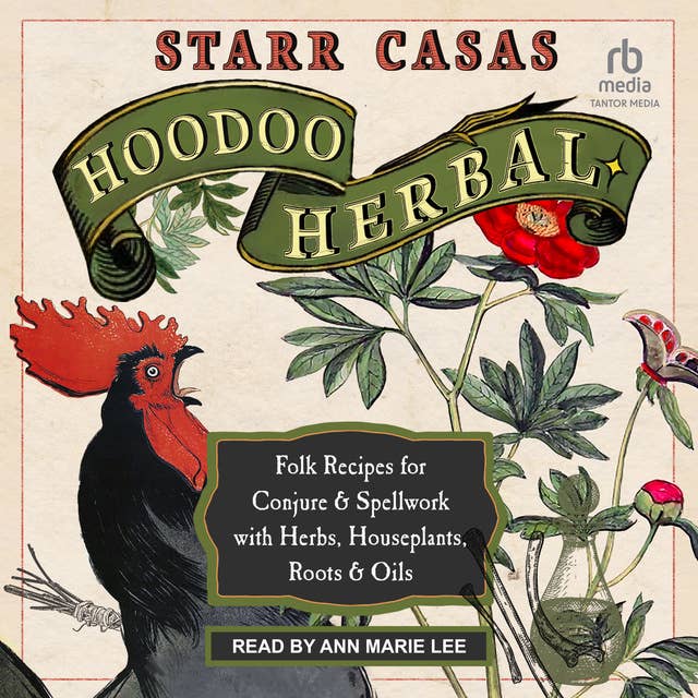Hoodoo Herbal: Folk Recipes for Conjure & Spellwork with Herbs, Houseplants, Roots, & Oils