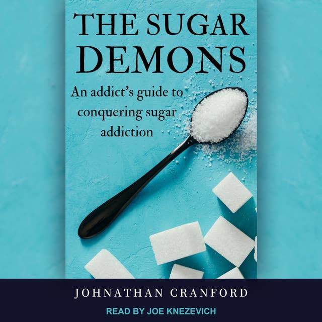The Sugar Demons: An Addict's Guide to Conquering Sugar Addiction